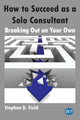 Book cover of: How to Succeed As a Solo Consultant. By: Stephen D. Field