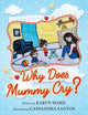 Book cover of: Why Does Mummy Cry?. By: Karyn Ward
