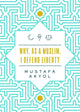 Book cover of: Why, as a Muslim, I Defend Liberty. By: Mustafa Akyol