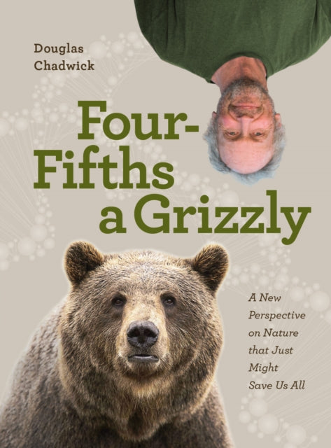 Book cover of: Four Fifths a Grizzly. By: Douglas Chadwick