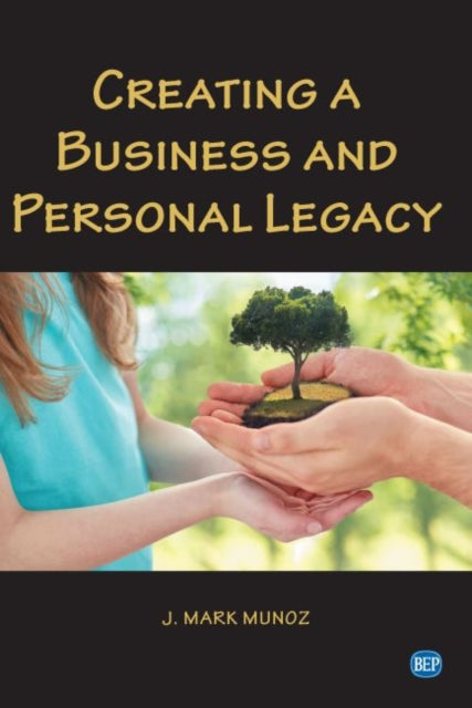 Book cover of: Creating a Business and Personal Legacy. By: J. Mark Munoz