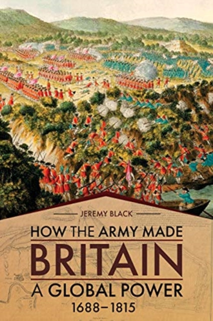 Book cover of: How the Army Made Britain a Global Power. By: Jeremy Black