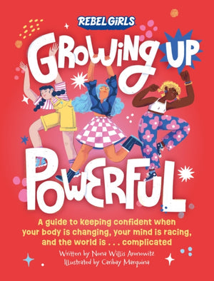 Growing Up Powerful, A Guide to Keeping Confident When Your Body Is Changing, Your Mind Is Racing, and the World Is . . . Complicated