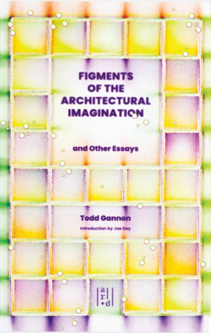 Figments of the Architectural Imagination