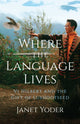 Book cover of: Where the Language Lives. By: Janet Yoder