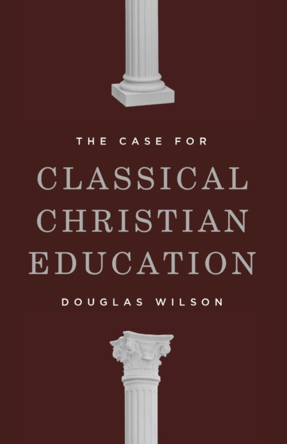 Case for Classical Christian Education 9781954887114 Douglas Wilson