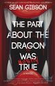 Book cover of: Part about the Dragon Was (Mostly) True. By: Sean Gibson