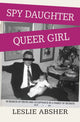 Book cover of: Spy Daughter, Queer Girl. By: Leslie Absher