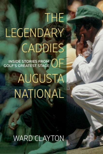 Book cover of: Legendary Caddies of Augusta National. By: Ward Clayton