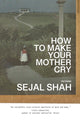 Book cover of: How to Make Your Mother Cry. By: Sejal Shah