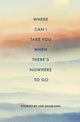 Book cover of: Where Can I Take You When There's Nowhere to Go. By: Joe Baumann