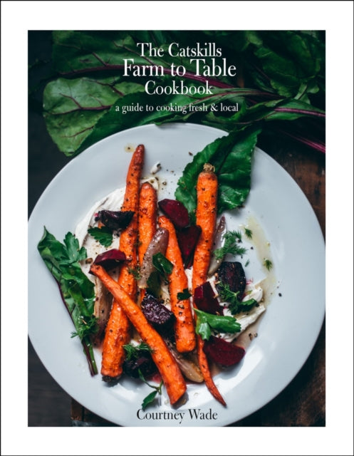 Book cover of: Catskills Farm to Table Cookbook, Revised Edition. By: Courtney Wade