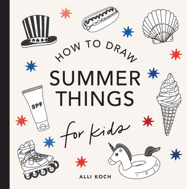 Summer Things: How to Draw Books for Kids featuring Beach Fun, Summer Camp, Picnics, and More 9781963183290 Alli Koch
