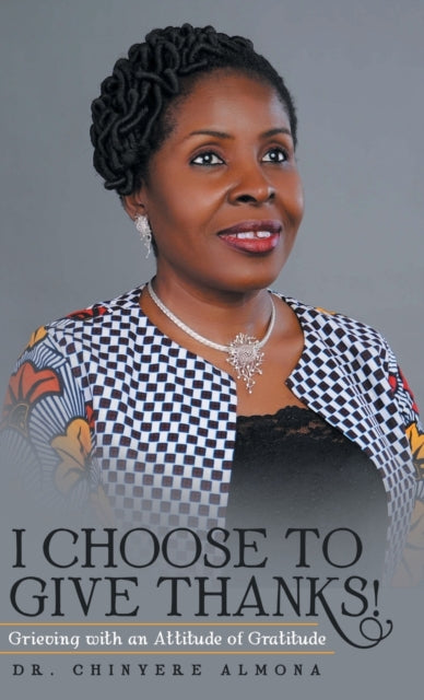 Book cover of: I Choose to Give Thanks!. By: Dr Chinyere Almona