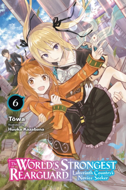 Book cover of: World's Strongest Rearguard: Labyrinth Country's Novice Seeker, Vol. 6 (light novel). By: Tôwa