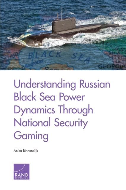 Book cover of: Understanding Russian Black Sea Power Dynamics Through National Security Gaming. By: Anika Binnendijk