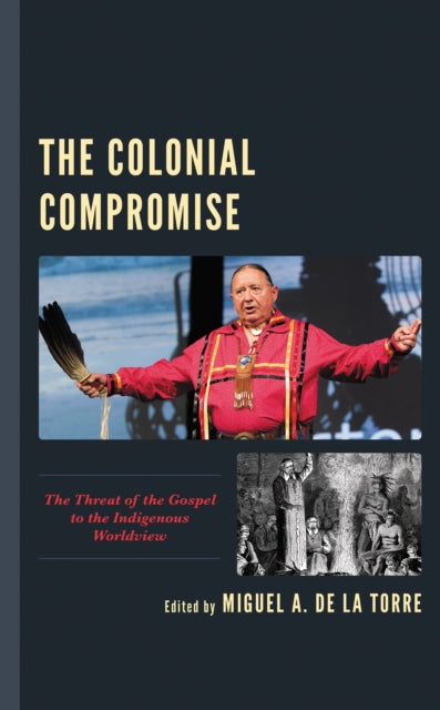 Book cover of: Colonial Compromise. By: Miguel A. De La Torre professor of Social Ethics and Latinx Studies