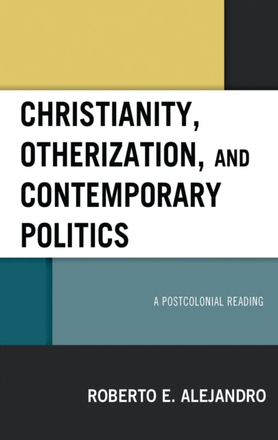Book cover of: Christianity, Otherization, and Contemporary Politics. By: Roberto E. Alejandro
