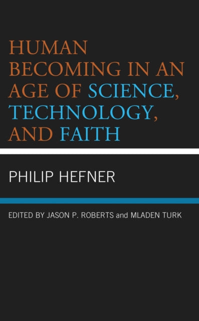 Book cover of: Human Becoming in an Age of Science, Technology, and Faith. By: Philip Hefner