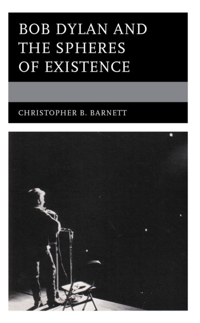 Book cover of: Bob Dylan and the Spheres of Existence. By: Christopher B. Barnett
