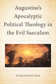 Book cover of: Augustine’s Apocalyptic Political Theology in the Evil Saeculum. By: Pung Ryong Kim