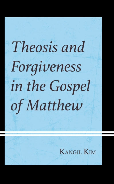 Book cover of: Theosis and Forgiveness in the Gospel of Matthew. By: Kangil Kim