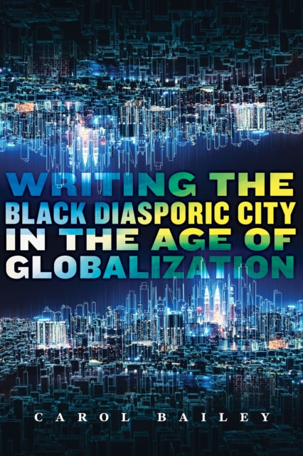 Book cover of: Writing the Black Diasporic City in the Age of Globalization. By: Carol Bailey