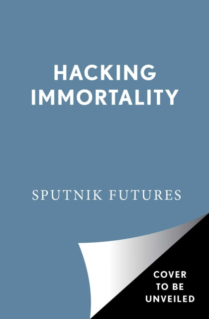 Book cover of: Hacking Immortality. By: Sputnik Sputnik Futures