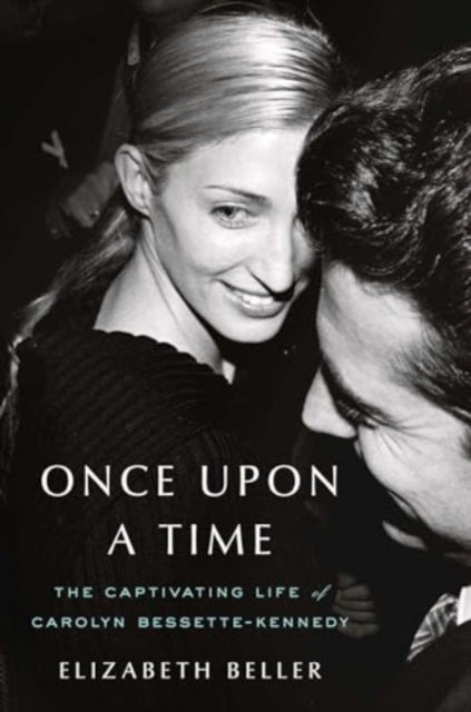 Once Upon a Time, The Captivating Life of Carolyn Bessette-Kennedy 9781982178963 Elizabeth Beller