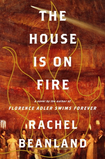 Book cover of: House Is on Fire. By: Rachel Beanland