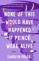 Book cover of: None of This Would Have Happened If Prince Were Alive. By: Carolyn Prusa