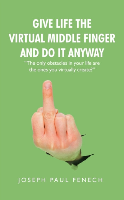 Book cover of: Give Life the Virtual Middle Finger and Do It Anyway