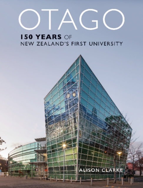 Book cover of: Otago: 150 Years of New Zealand's First University. By: Alison Clarke