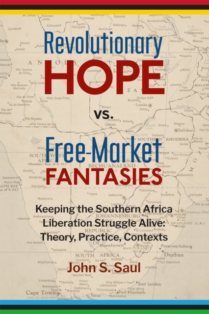 Book cover of: Revolutionary Hope vs Free Market Fantasies. By: John S. Saul