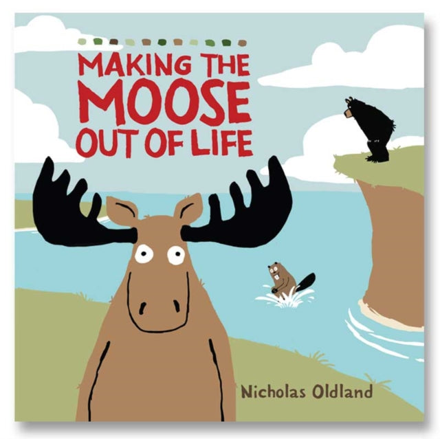 Book cover of: MAKING THE MOOSE OUT OF LIFE. By: Nicholas OLDLAND