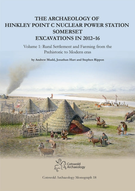 The Archaeology of Hinkley Point C Nuclear Power Station, Somerset. Excavations in 2012-16