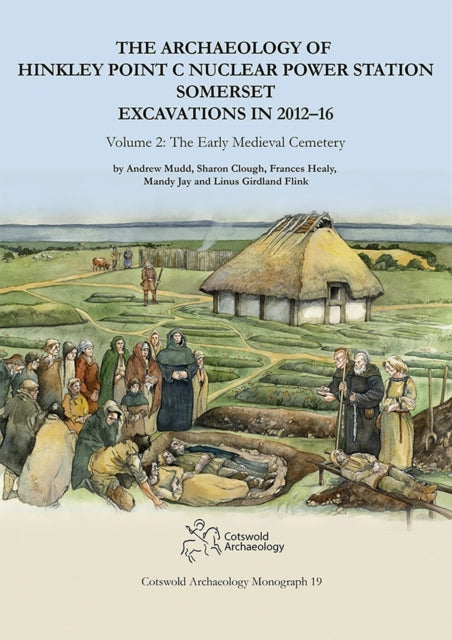 Book cover of: Archaeology of Hinkley Point C Nuclear Power Station, Somerset. Excavations in 2012-16. By: Andrew Mudd