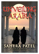 Book cover of: Unveiling Arabia. By: Sahera Patel