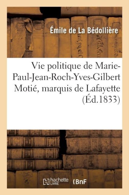 Book cover of: Vie Politique de Marie-Paul-Jean-Roch-Yves-Gilbert Motie, Marquis de Lafayette