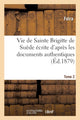 Book cover of: Vie de Sainte Brigitte de Suede Ecrite d'Apres Les Documents Authentiques T02