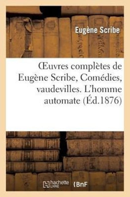 Book cover of: Oeuvres Completes de Eugene Scribe, Comedies, Vaudevilles. l'Homme Automate