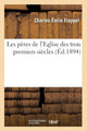 Book cover of: Les Peres de l'Eglise Des Trois Premiers Siecles (Ed.1894)