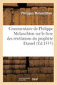 Book cover of: Commentaire de Philippe Melanchton Sur Le Livre Des Revelations Du Prophete Daniel (Ed.1555)