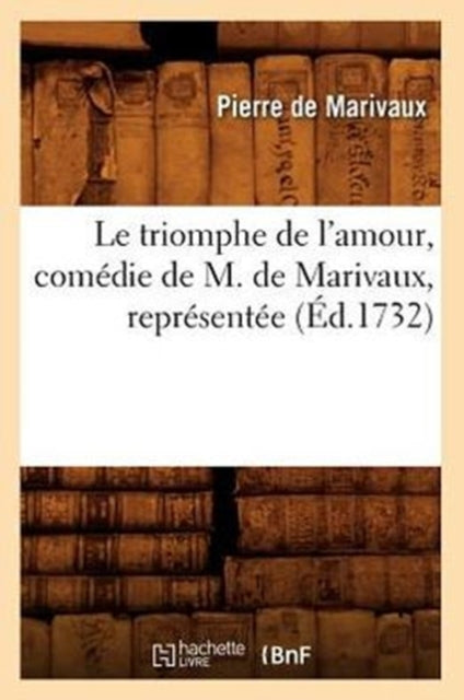 Book cover of: Le Triomphe de l'Amour, Comedie de M. de Marivaux, Representee (Ed.1732)