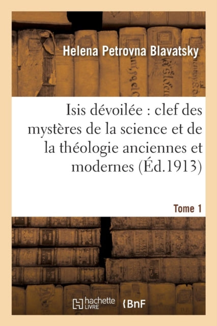 Book cover of: Isis Devoilee: Clef Des Mysteres de la Science Et de la Theologie Anciennes Et Modernes. T. 1