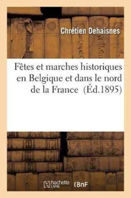 Book cover of: Fetes Et Marches Historiques En Belgique Et Dans Le Nord de la France