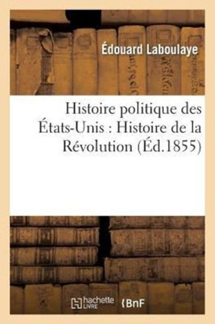 Book cover of: Histoire Politique Des Etats-Unis: Depuis Les Premiers Essais de Colonisation Jusqu'a l'Adoption