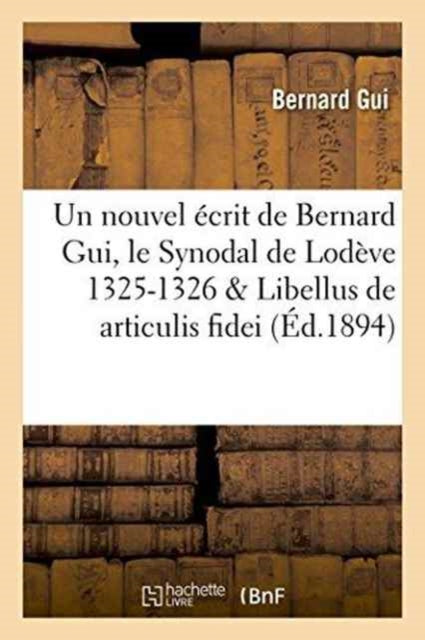 Book cover of: Nouvel Ecrit de Bernard Gui, Le Synodal de Lodeve 1325-1326, Libellus de Articulis Fidei Du Meme