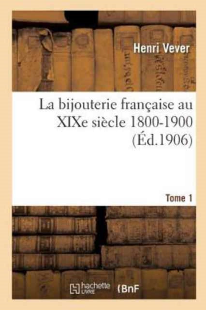Book cover of: La Bijouterie Francaise Au XIXe Siecle 1800-1900. Tome 1