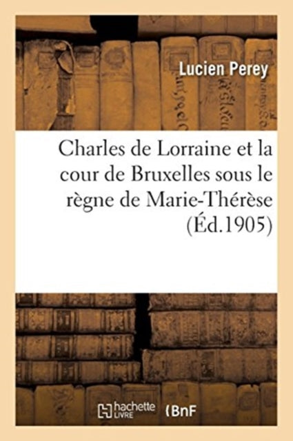 Book cover of: Charles de Lorraine Et La Cour de Bruxelles Sous Le Regne de Marie-Therese